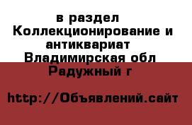  в раздел : Коллекционирование и антиквариат . Владимирская обл.,Радужный г.